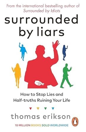 Surrounded by Liars: Or, How to Stop Half-Truths, Deception and Storyte