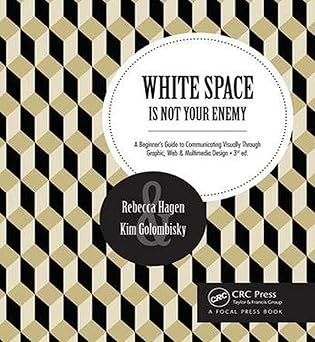 White Space Is Not Your Enemy: A Beginner's Guide to Communicating Visually Through Graphic, Web & Multimedia Design